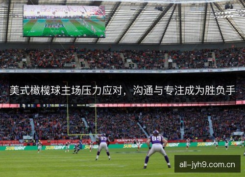 美式橄榄球主场压力应对，沟通与专注成为胜负手
